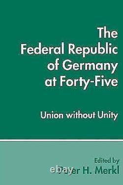 The Federal Republic of Germany at Forty-Five Union Without Unity by Peter H. M